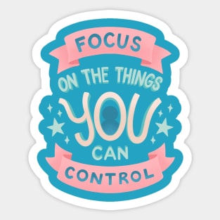 Focus on the Things YOU Can Control Sticker